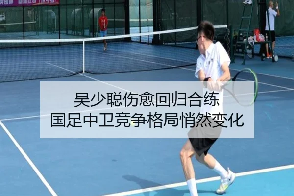 吴少聪伤愈回归合练 国足中卫竞争格局悄然变化