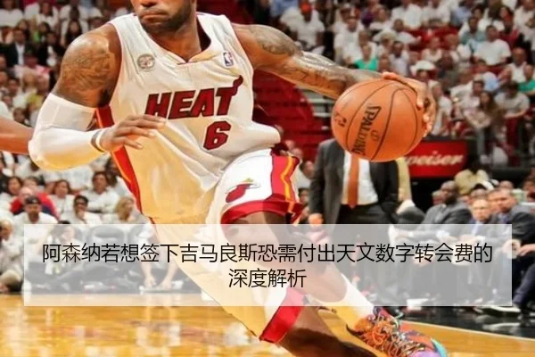 阿森纳若想签下吉马良斯恐需付出天文数字转会费的深度解析